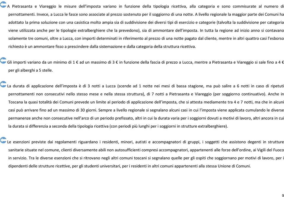 A livello regionale la maggior parte dei Comuni ha adottato la prima soluzione con una casistica molto ampia sia di suddivisione dei diversi tipi di esercizio e categorie (talvolta la suddivisione