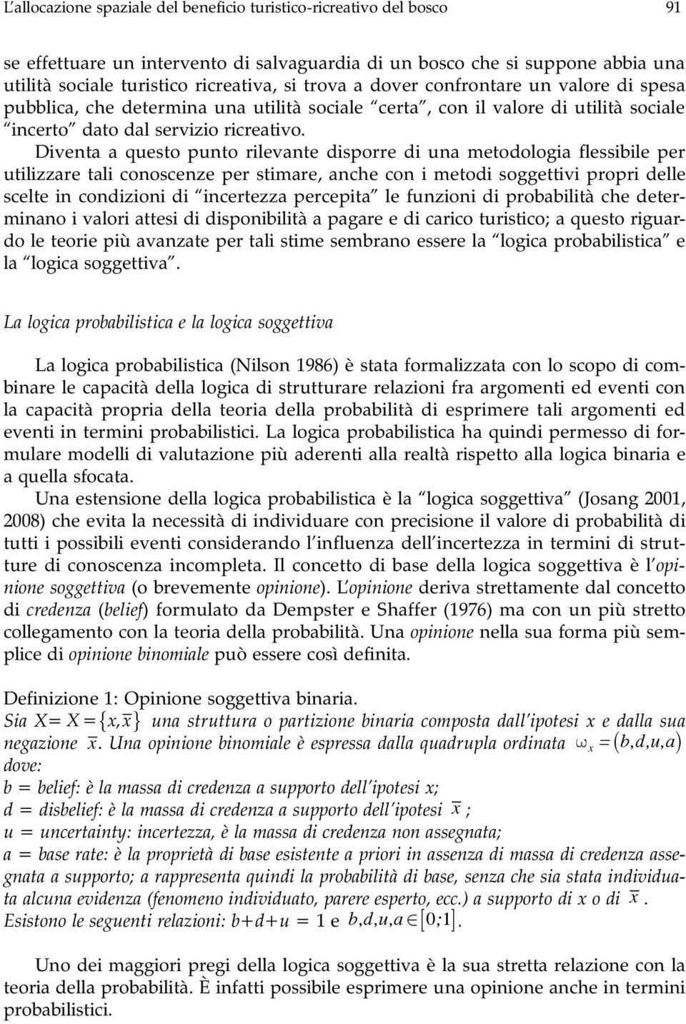 Diventa a questo punto rilevante disporre di una metodologia flessibile per utilizzare tali conoscenze per stimare, anche con i metodi soggettivi propri delle scelte in condizioni di incertezza