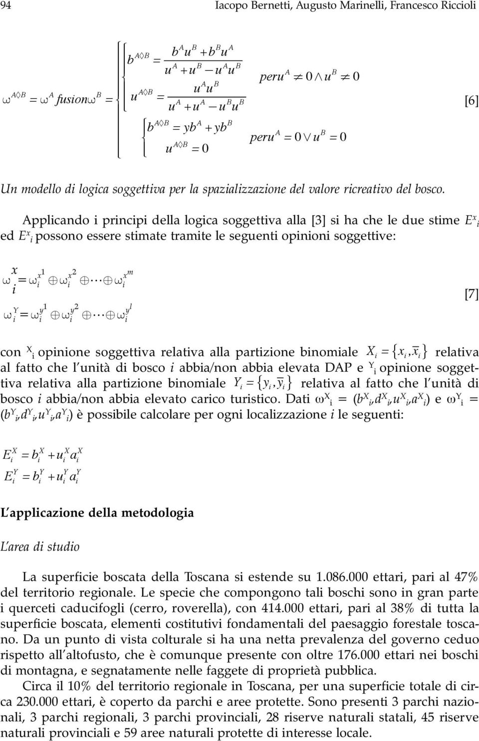 Applicando i principi della logica soggettiva alla [3] si ha che le due stime E x i ed E x i possono essere stimate tramite le seguenti opinioni soggettive: ω x i =ω x 1 x i ω 2 x i ω m i ω i Y =ω i