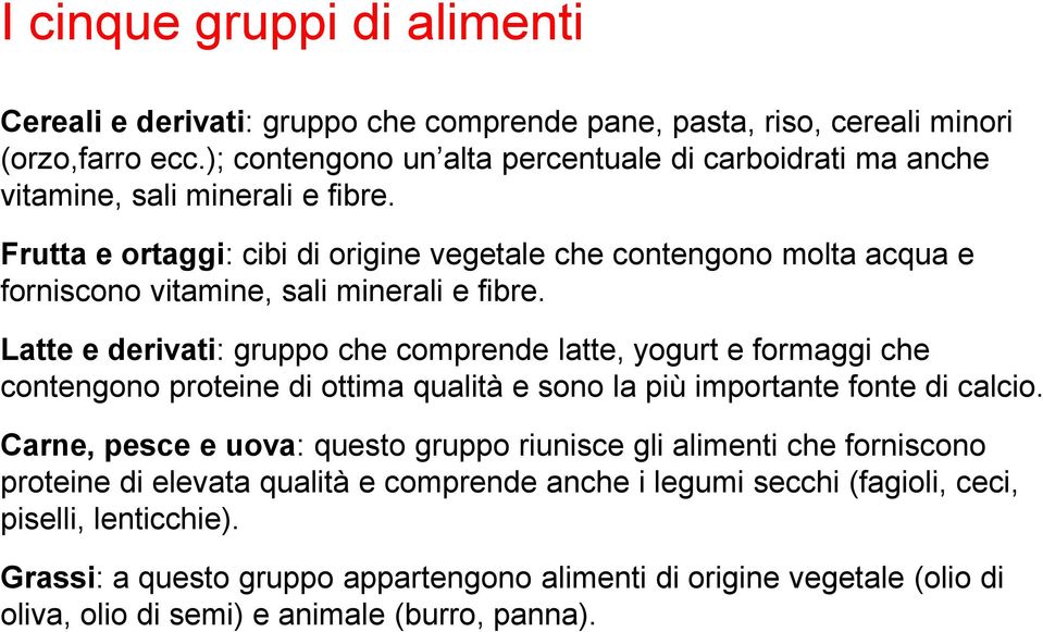 Frutta e ortaggi: cibi di origine vegetale che contengono molta acqua e forniscono vitamine, sali minerali e fibre.