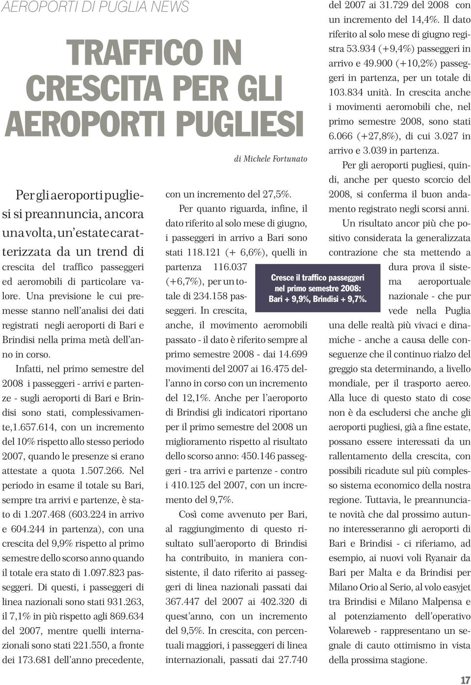 Infatti, nel primo semestre del 2008 i passeggeri - arrivi e partenze - sugli aeroporti di Bari e Brindisi sono stati, complessivamente,1.657.