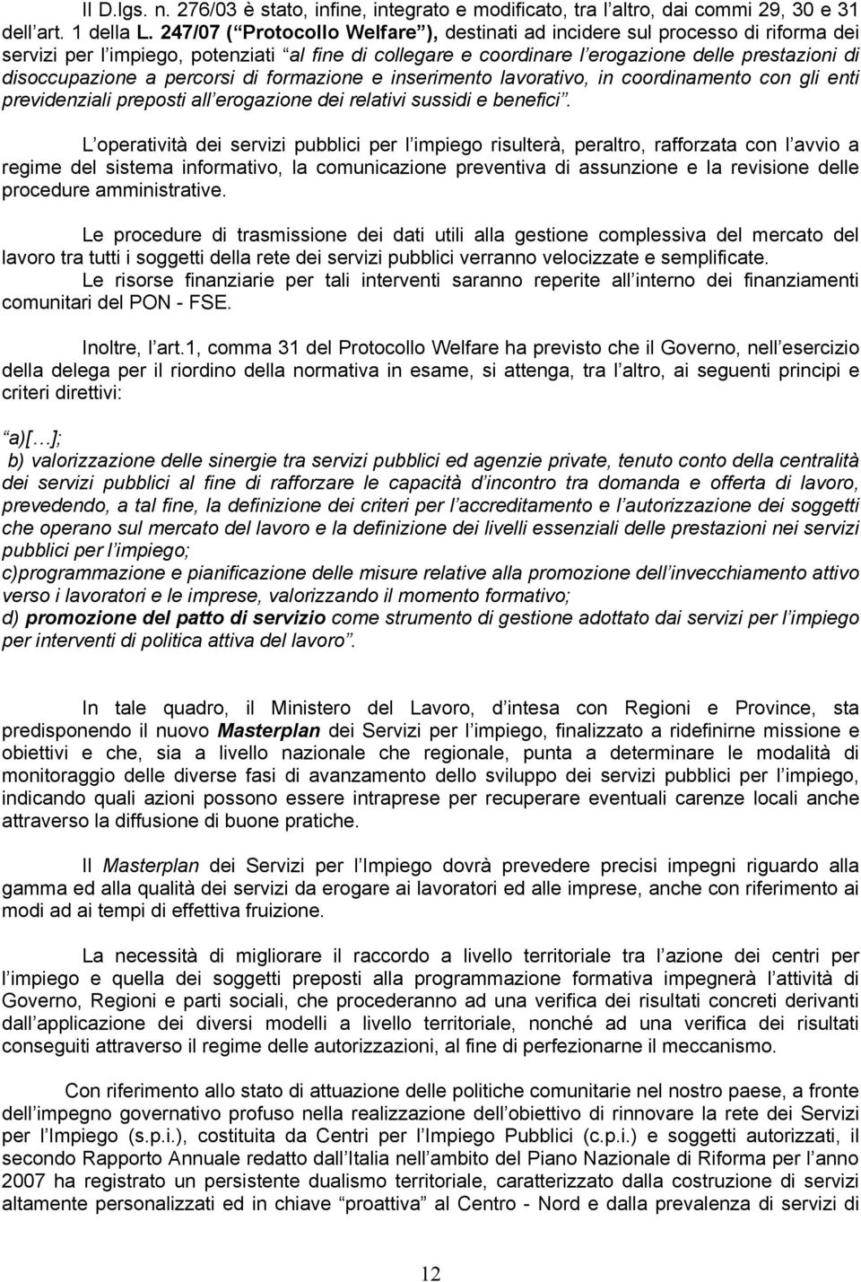 percorsi di formazione e inserimento lavorativo, in coordinamento con gli enti previdenziali preposti all erogazione dei relativi sussidi e benefici.