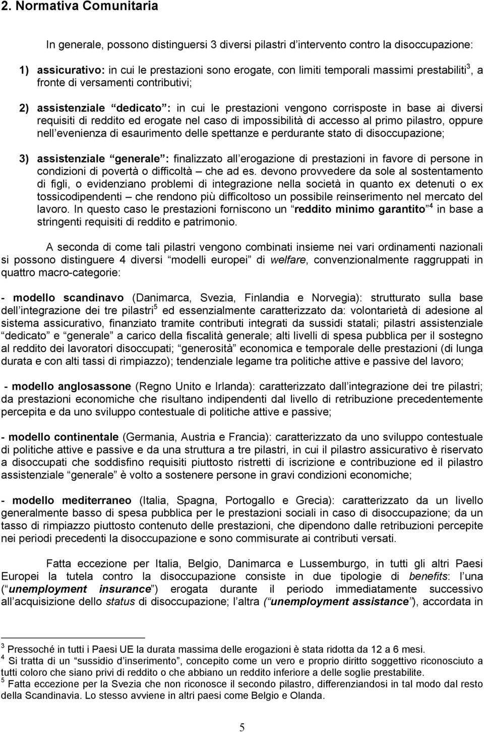 di accesso al primo pilastro, oppure nell evenienza di esaurimento delle spettanze e perdurante stato di disoccupazione; 3) assistenziale generale : finalizzato all erogazione di prestazioni in