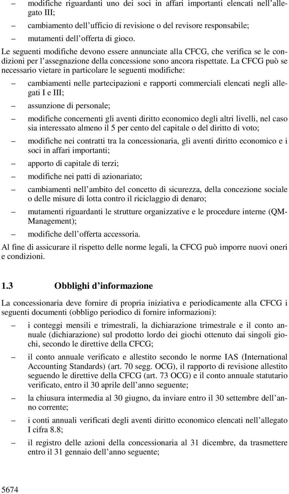 La CFCG può se necessario vietare in particolare le seguenti modifiche: cambiamenti nelle partecipazioni e rapporti commerciali elencati negli allegati I e III; assunzione di personale; modifiche