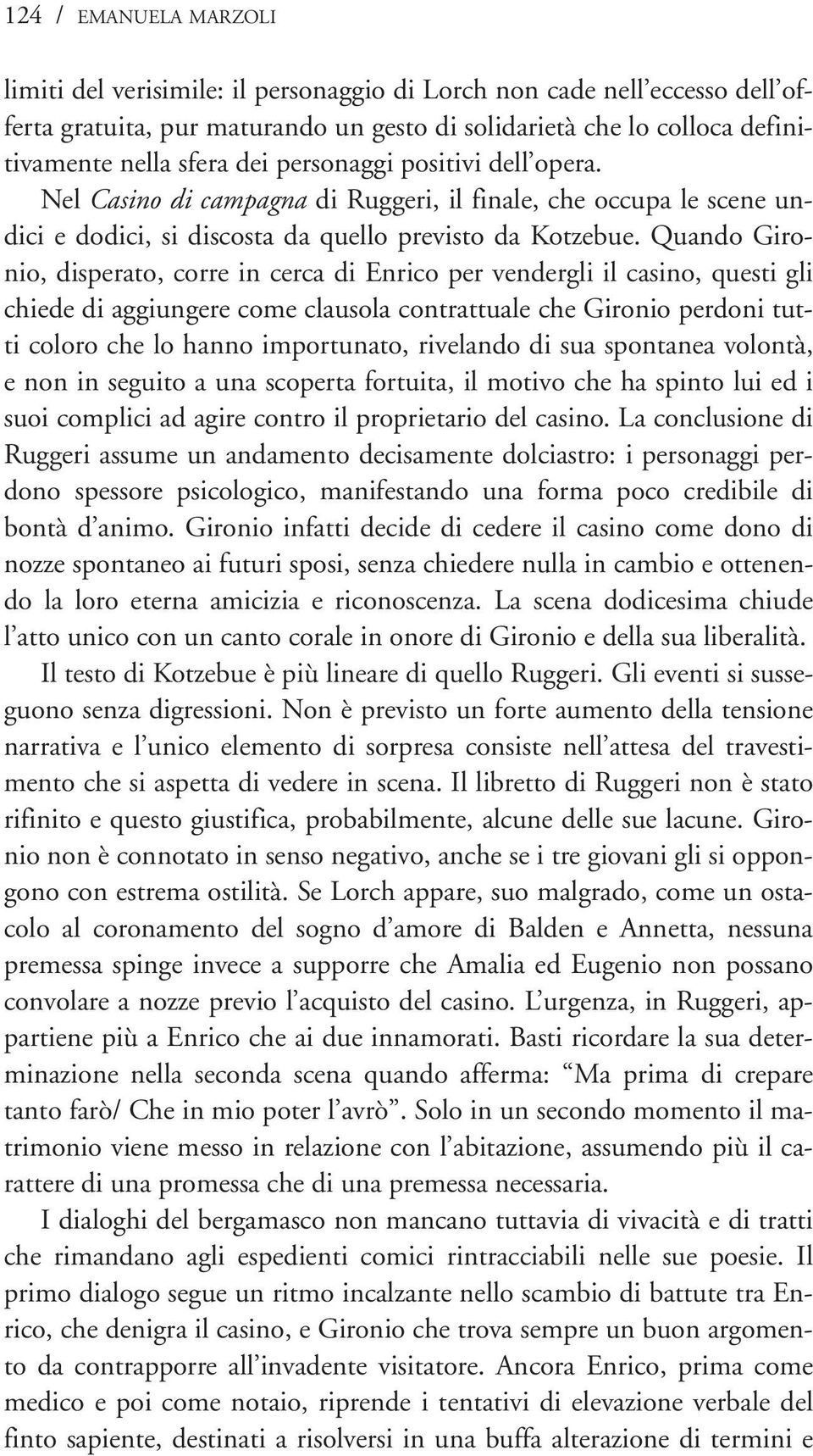 Quando Gironio, disperato, corre in cerca di Enrico per vendergli il casino, questi gli chiede di aggiungere come clausola contrattuale che Gironio perdoni tutti coloro che lo hanno importunato,