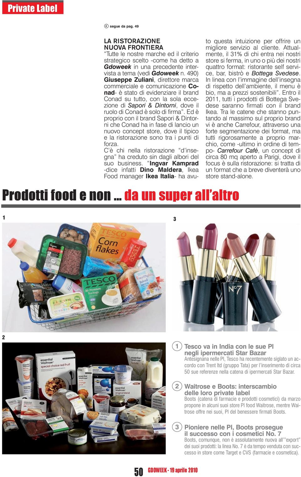 490) Giuseppe Zuliani, direttore marca commerciale e comunicazione Conad- è stato di evidenziare il brand Conad su tutto, con la sola eccezione di Sapori & Dintorni, dove il ruolo di Conad è solo di