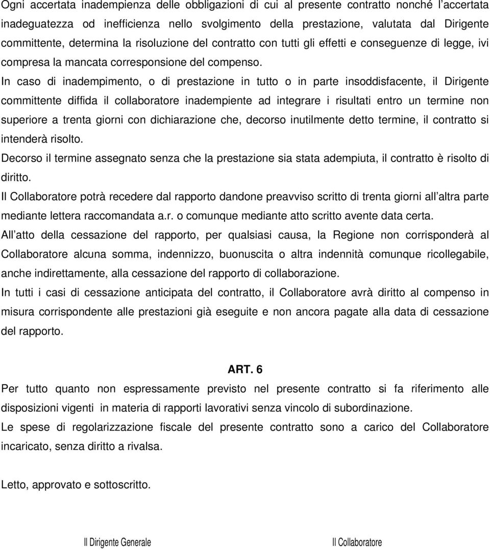 In caso di inadempimento, o di prestazione in tutto o in parte insoddisfacente, il Dirigente committente diffida il collaboratore inadempiente ad integrare i risultati entro un termine non superiore