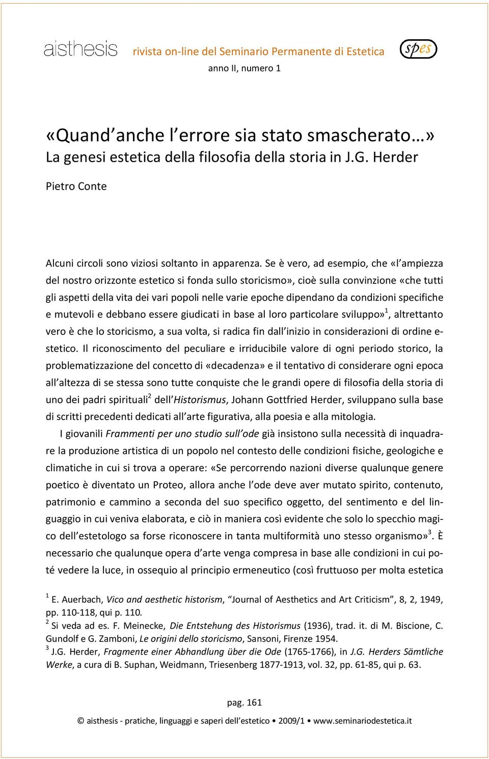 Se è vero, ad esempio, che «l ampiezza del nostro orizzonte estetico si fonda sullo storicismo», cioè sulla convinzione «che tutti gli aspetti della vita dei vari popoli nelle varie epoche dipendano