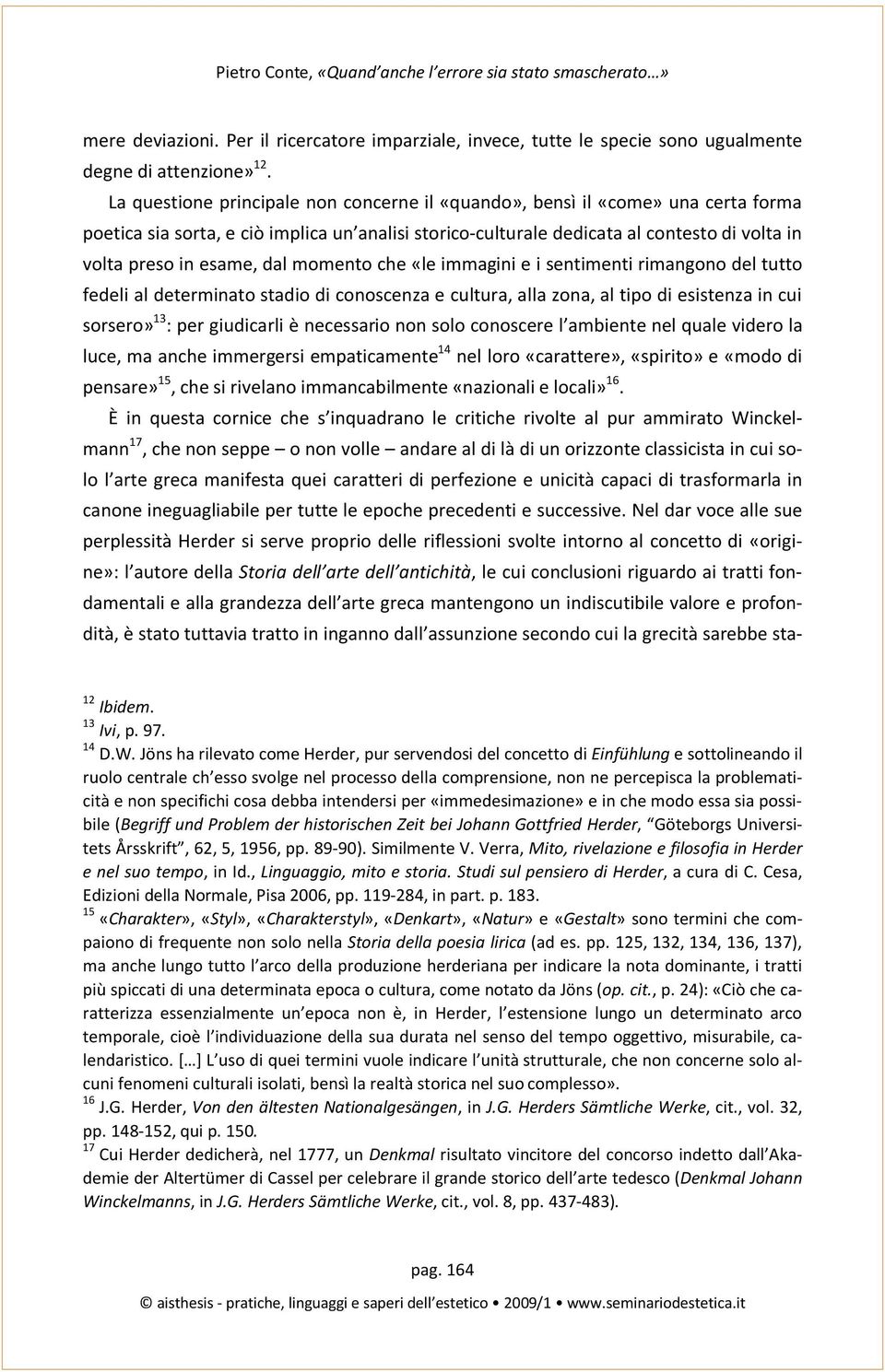 dal momento che «le immagini e i sentimenti rimangono del tutto fedeli al determinato stadio di conoscenza e cultura, alla zona, al tipo di esistenza in cui sorsero» 13 : per giudicarli è necessario