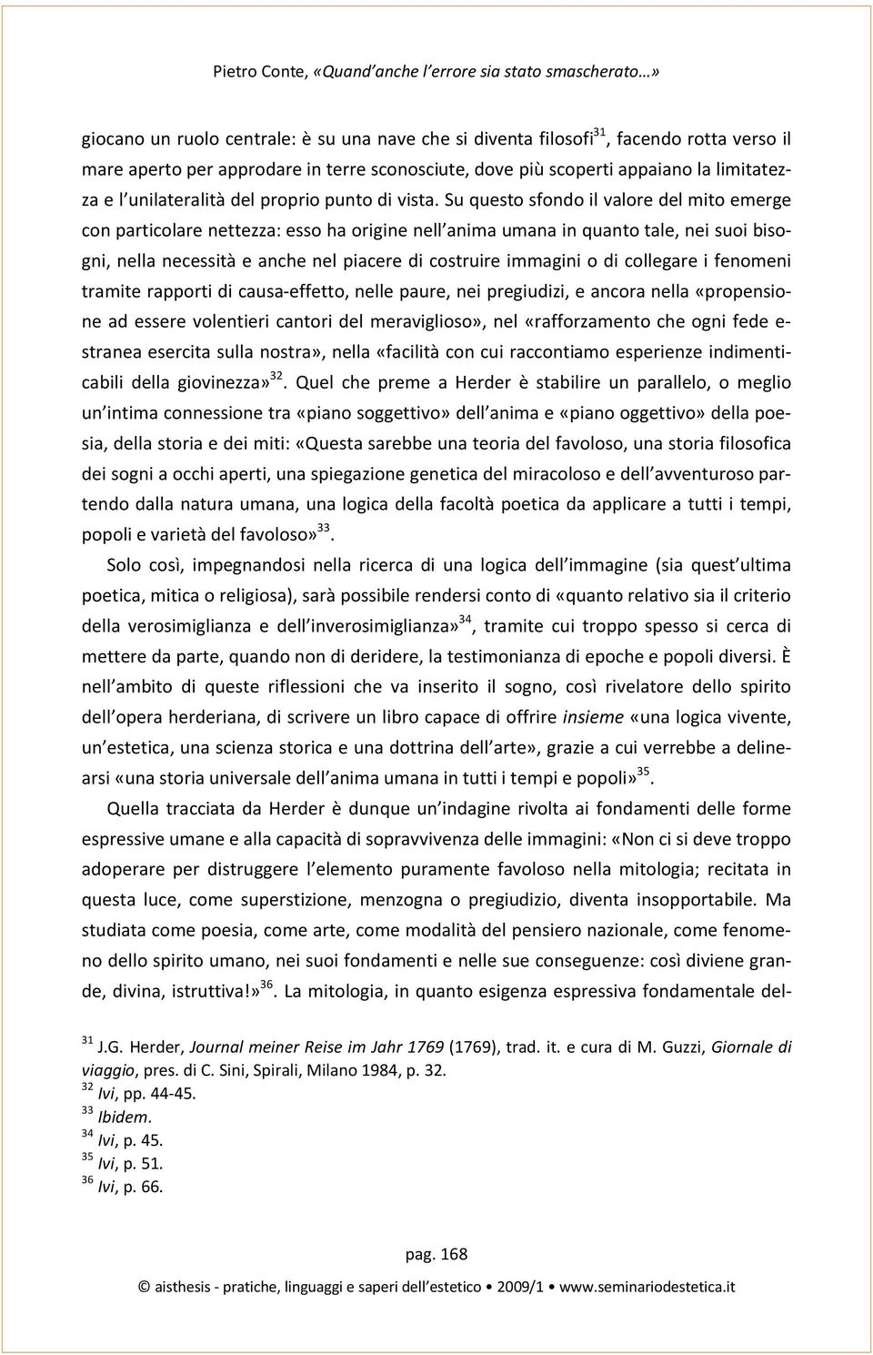 Su questo sfondo il valore del mito emerge con particolare nettezza: esso ha origine nell anima umana in quanto tale, nei suoi bisogni, nella necessità e anche nel piacere di costruire immagini o di