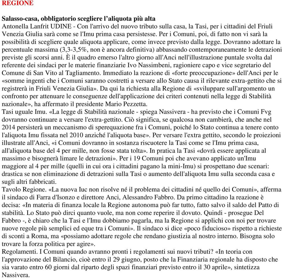 Dovranno adottare la percentuale massima (3,3-3,5%, non è ancora definitiva) abbassando contemporaneamente le detrazioni previste gli scorsi anni.