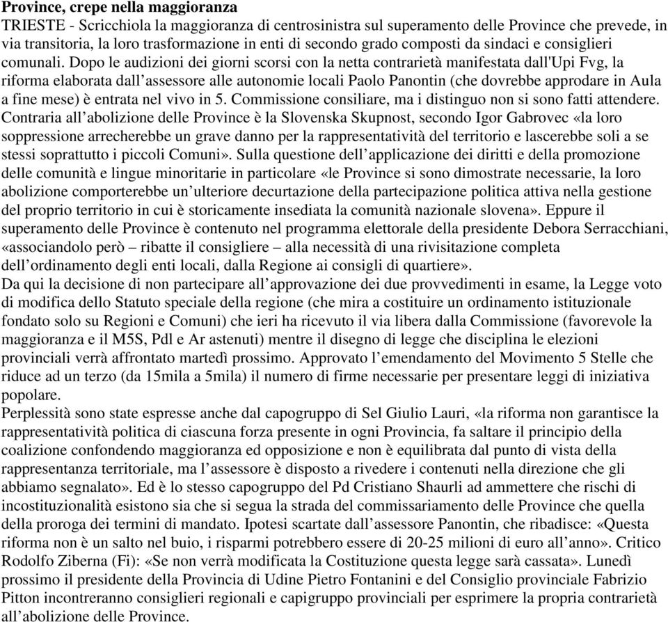 Dopo le audizioni dei giorni scorsi con la netta contrarietà manifestata dall'upi Fvg, la riforma elaborata dall assessore alle autonomie locali Paolo Panontin (che dovrebbe approdare in Aula a fine