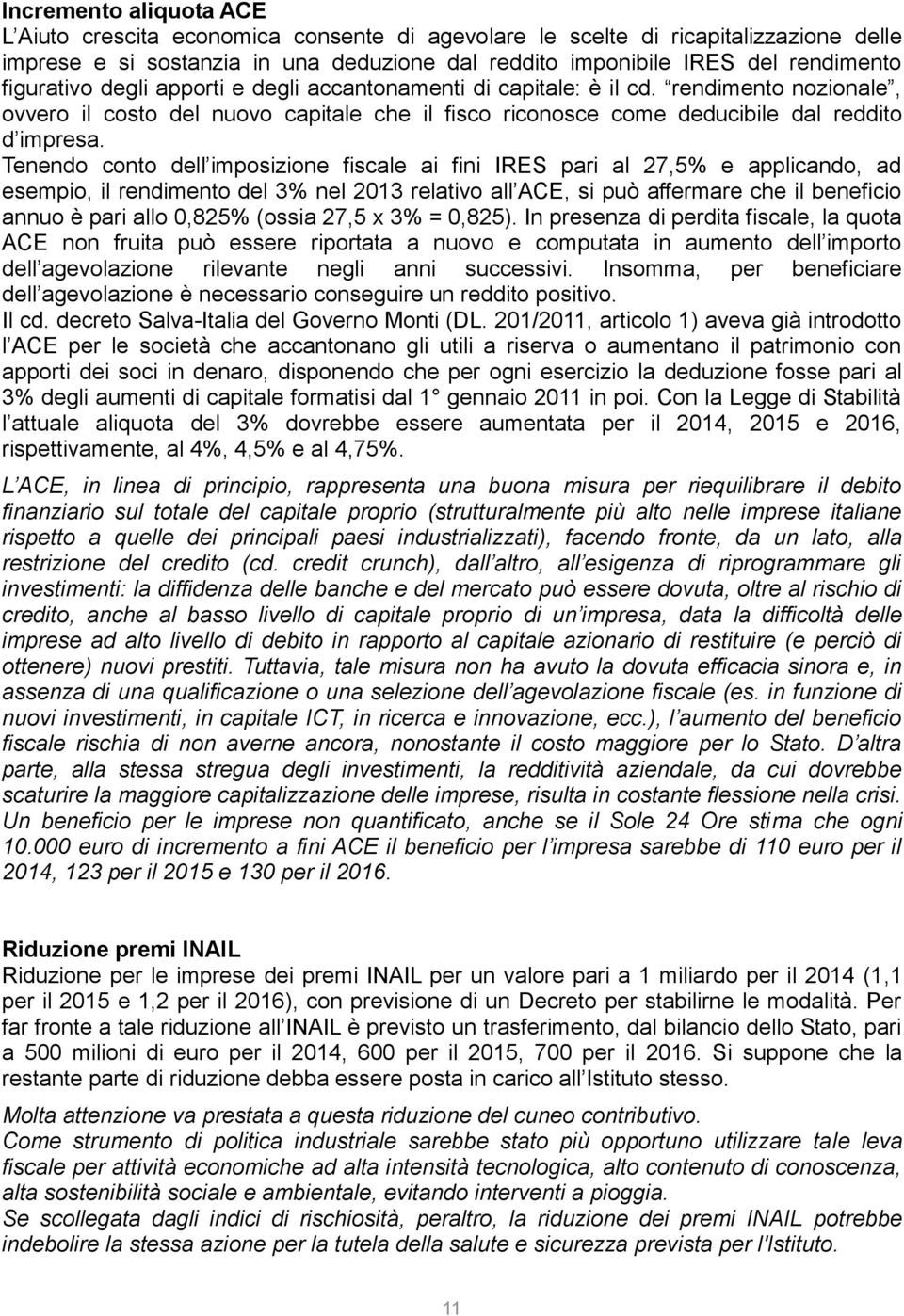 Tenendo conto dell imposizione fiscale ai fini IRES pari al 27,5% e applicando, ad esempio, il rendimento del 3% nel 2013 relativo all ACE, si può affermare che il beneficio annuo è pari allo 0,825%