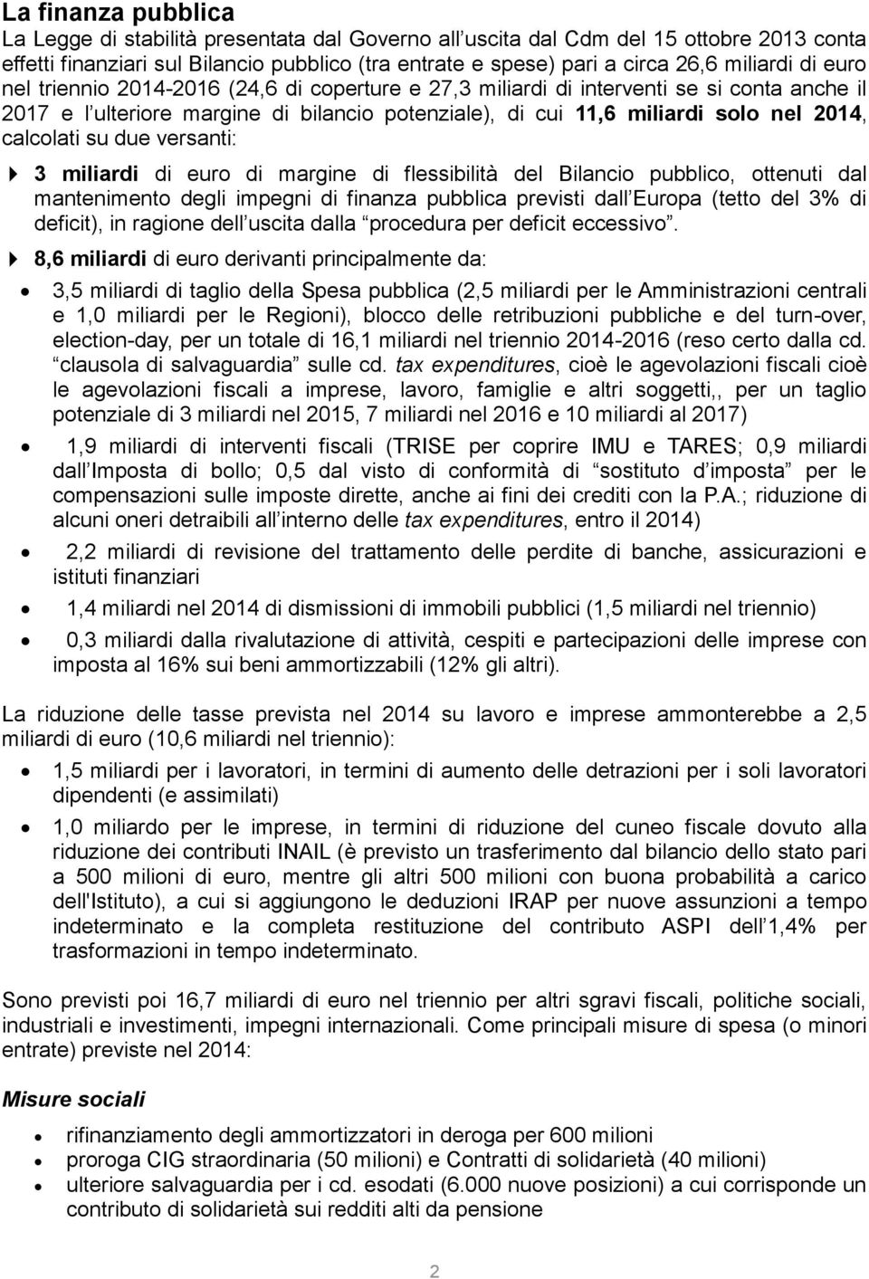 su due versanti: 3 miliardi di euro di margine di flessibilità del Bilancio pubblico, ottenuti dal mantenimento degli impegni di finanza pubblica previsti dall Europa (tetto del 3% di deficit), in