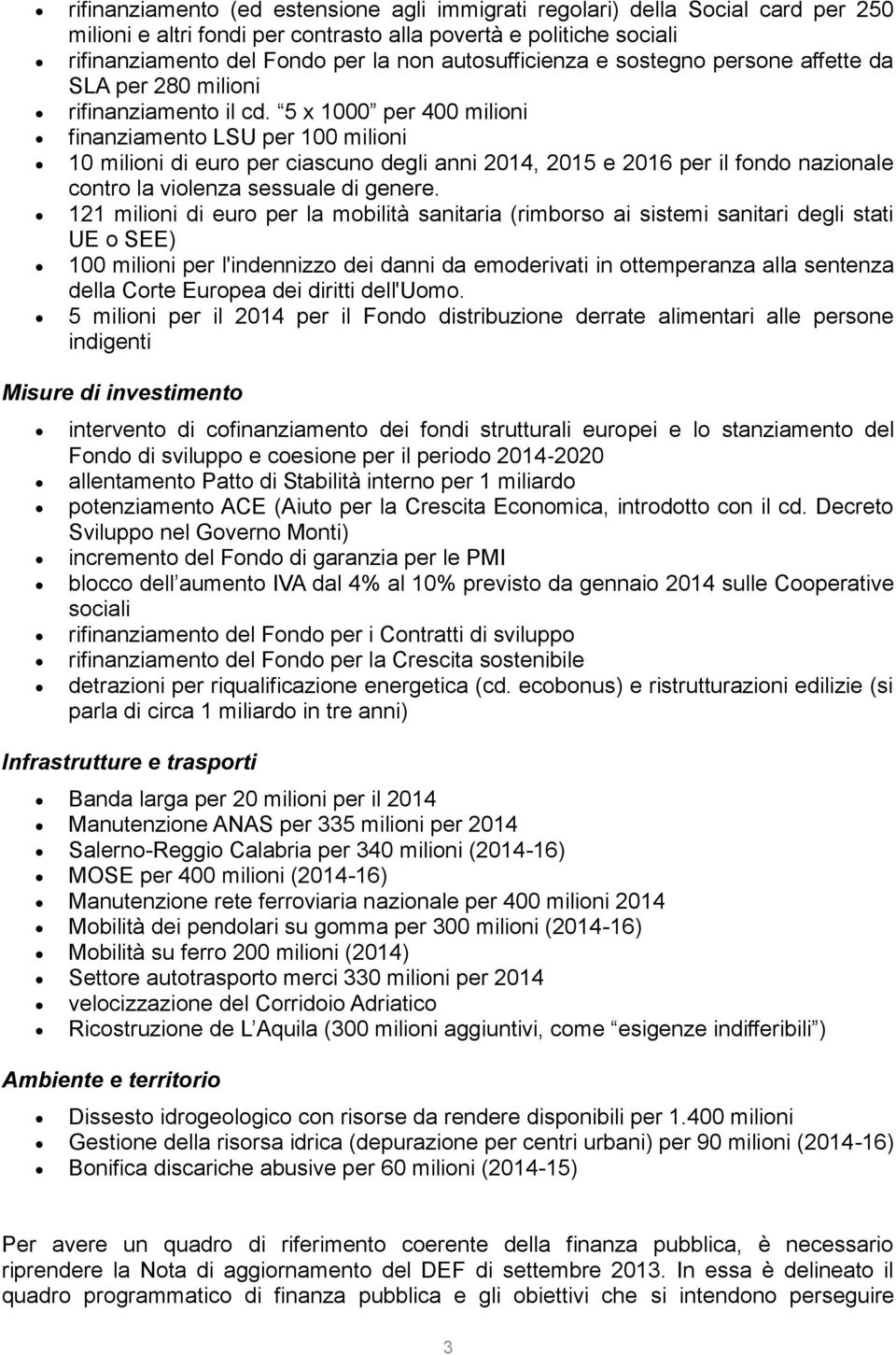 5 x 1000 per 400 milioni finanziamento LSU per 100 milioni 10 milioni di euro per ciascuno degli anni 2014, 2015 e 2016 per il fondo nazionale contro la violenza sessuale di genere.