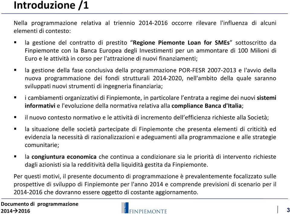 conclusiva della programmazione POR-FESR 2007-2013 e l'avvio della nuova programmazione dei fondi strutturali 2014-2020, nell'ambito della quale saranno sviluppati nuovi strumenti di ingegneria