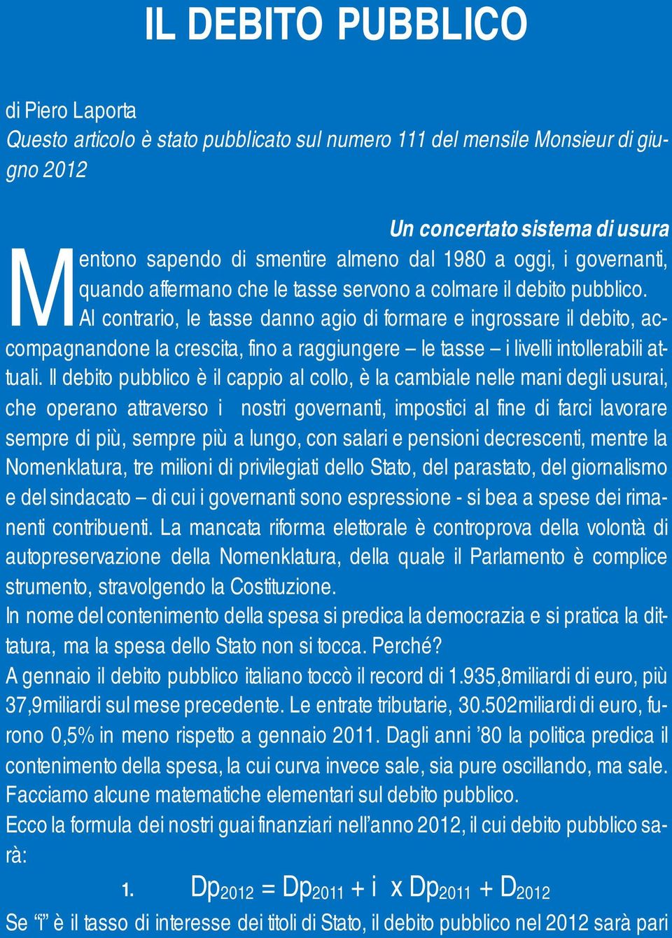 Al contrario, le tasse danno agio di formare e ingrossare il debito, accompagnandone la crescita, fino a raggiungere le tasse i livelli intollerabili attuali.