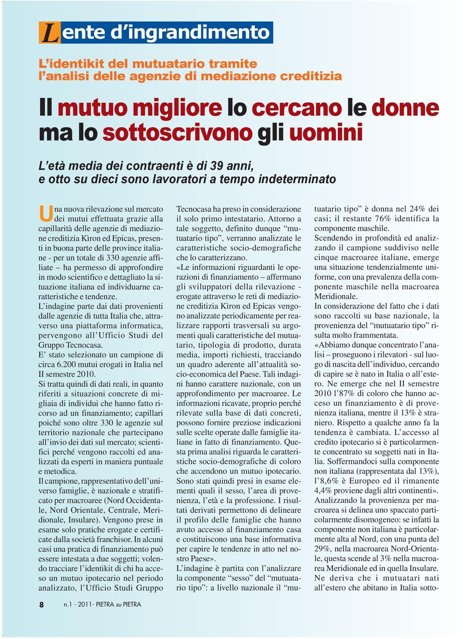 Kìron ed Epicas, presenti in buona parte delle province italiane - per un totale di 330 agenzie affiliate ha permesso di approfondire in modo scientifico e dettagliato la situazione italiana ed