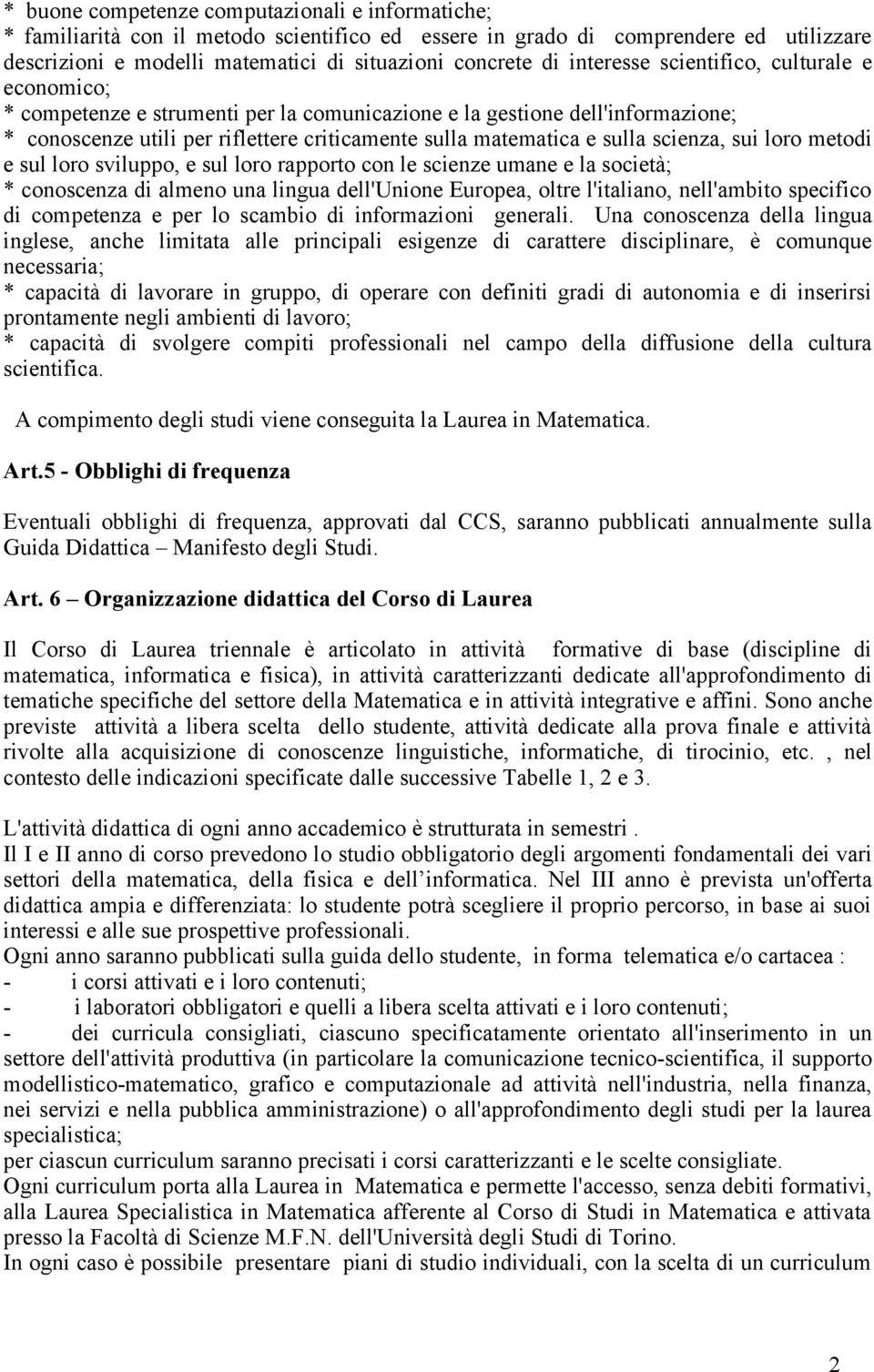 scienza, sui loro metodi e sul loro sviluppo, e sul loro rapporto con le scienze umane e la società; * conoscenza di almeno una lingua dell'unione Europea, oltre l'italiano, nell'ambito specifico di