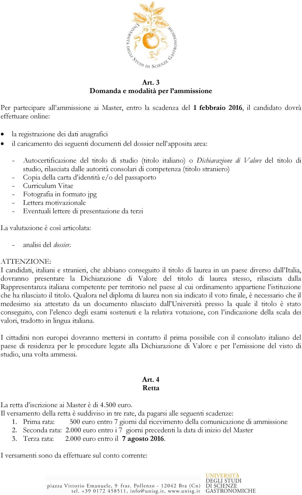 autorità consolari di competenza (titolo straniero) - Copia della carta d identità e/o del passaporto - Curriculum Vitae - Fotografia in formato jpg - Lettera motivazionale - Eventuali lettere di