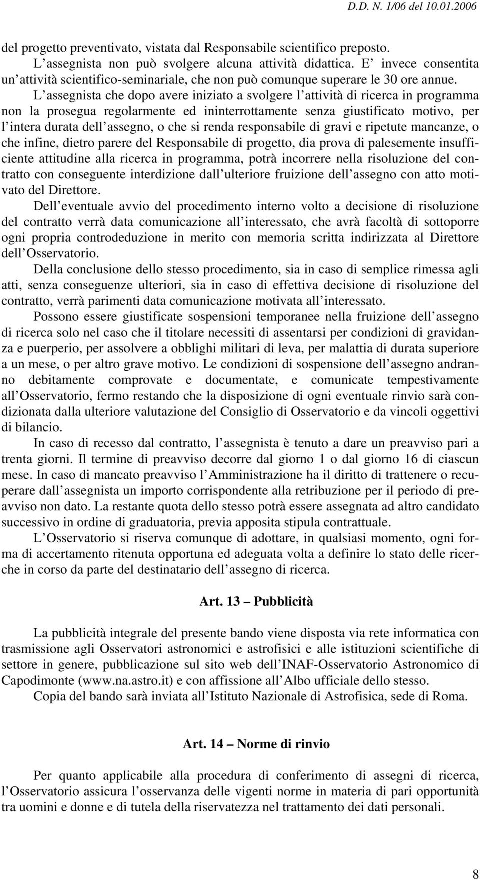 L assegnista che dopo avere iniziato a svolgere l attività di ricerca in programma non la prosegua regolarmente ed ininterrottamente senza giustificato motivo, per l intera durata dell assegno, o che