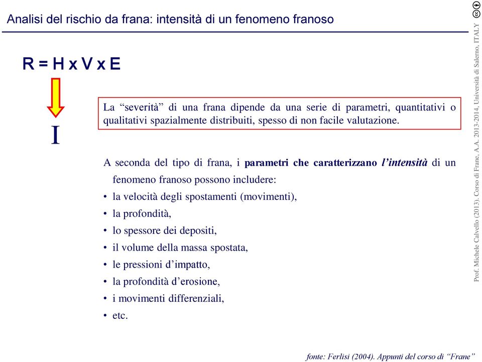 A seconda del tipo di frana, i parametri che caratterizzano l intensità di un fenomeno franoso possono includere: la velocità degli spostamenti