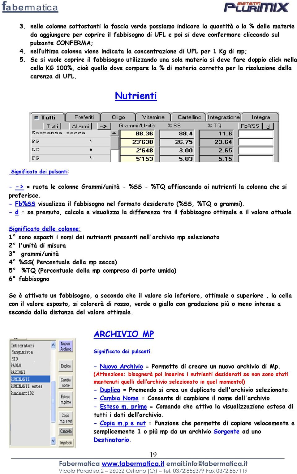 Se si vuole coprire il fabbisogno utilizzando una sola materia si deve fare doppio click nella cella KG 100%, cioè quella dove compare la % di materia corretta per la risoluzione della carenza di UFL.