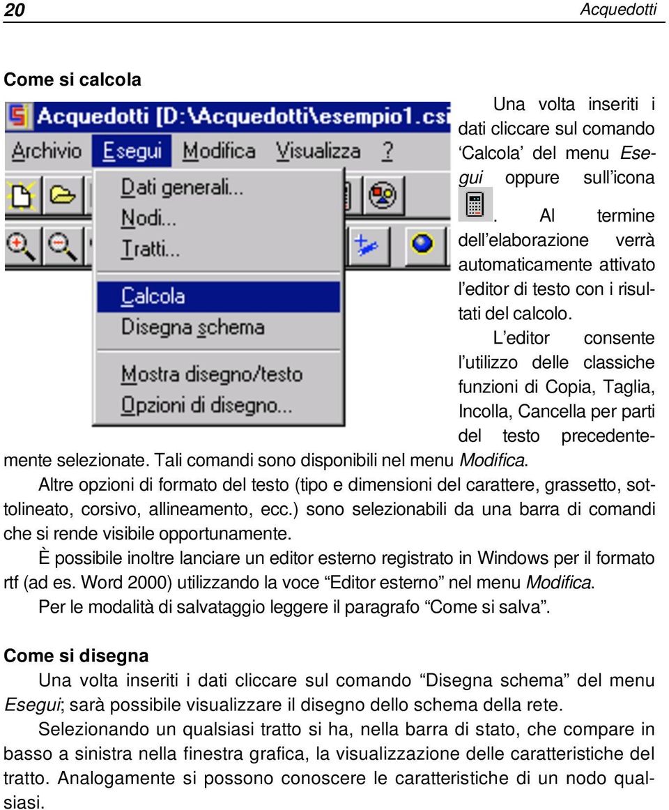 L editor consente l utilizzo delle classiche funzioni di Copia, Taglia, Incolla, Cancella per parti del testo precedentemente selezionate. Tali comandi sono disponibili nel menu Modifica.