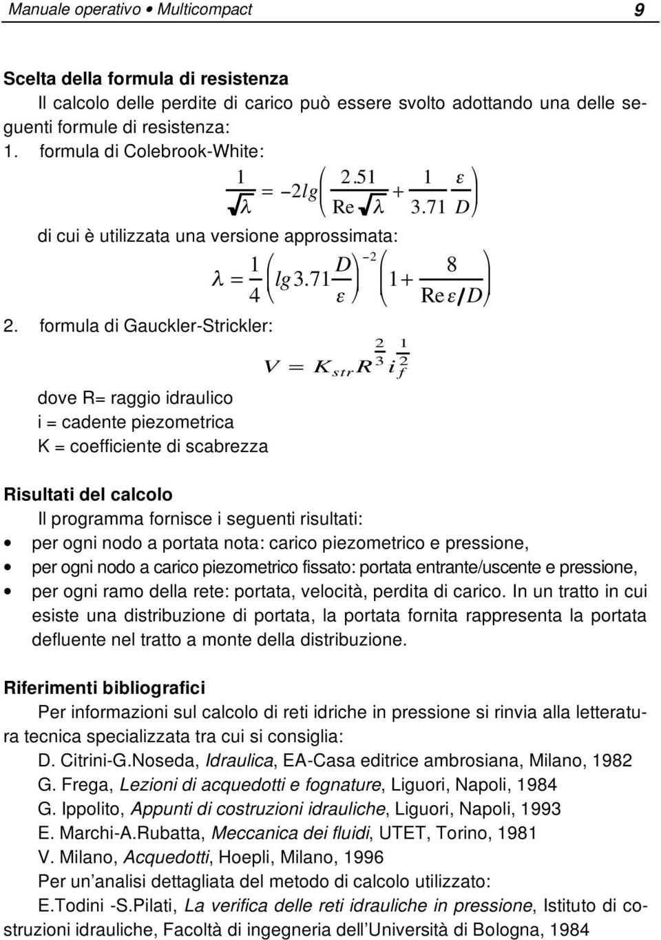 formula di Gauckler-Strickler: dove R= raggio idraulico i = cadente piezometrica K = coefficiente di scabrezza V = K str R 2 1 3 2 i f Risultati del calcolo Il programma fornisce i seguenti