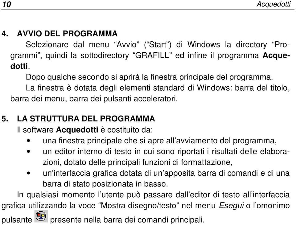 LA STRUTTURA DEL PROGRAMMA Il software Acquedotti è costituito da: una finestra principale che si apre all avviamento del programma, un editor interno di testo in cui sono riportati i risultati delle