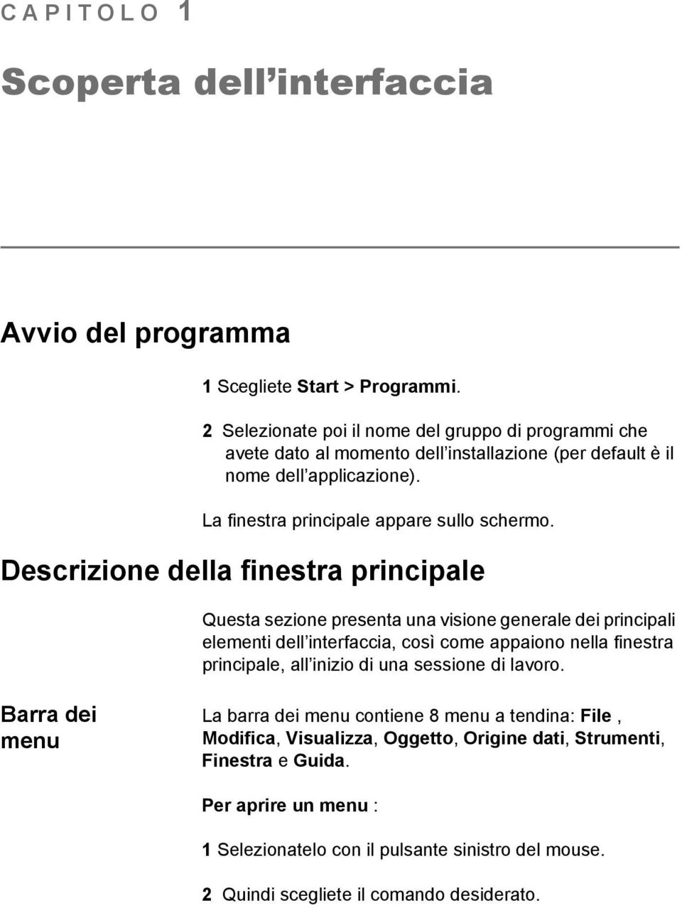 Descrizione della finestra principale Questa sezione presenta una visione generale dei principali elementi dell interfaccia, così come appaiono nella finestra principale, all inizio