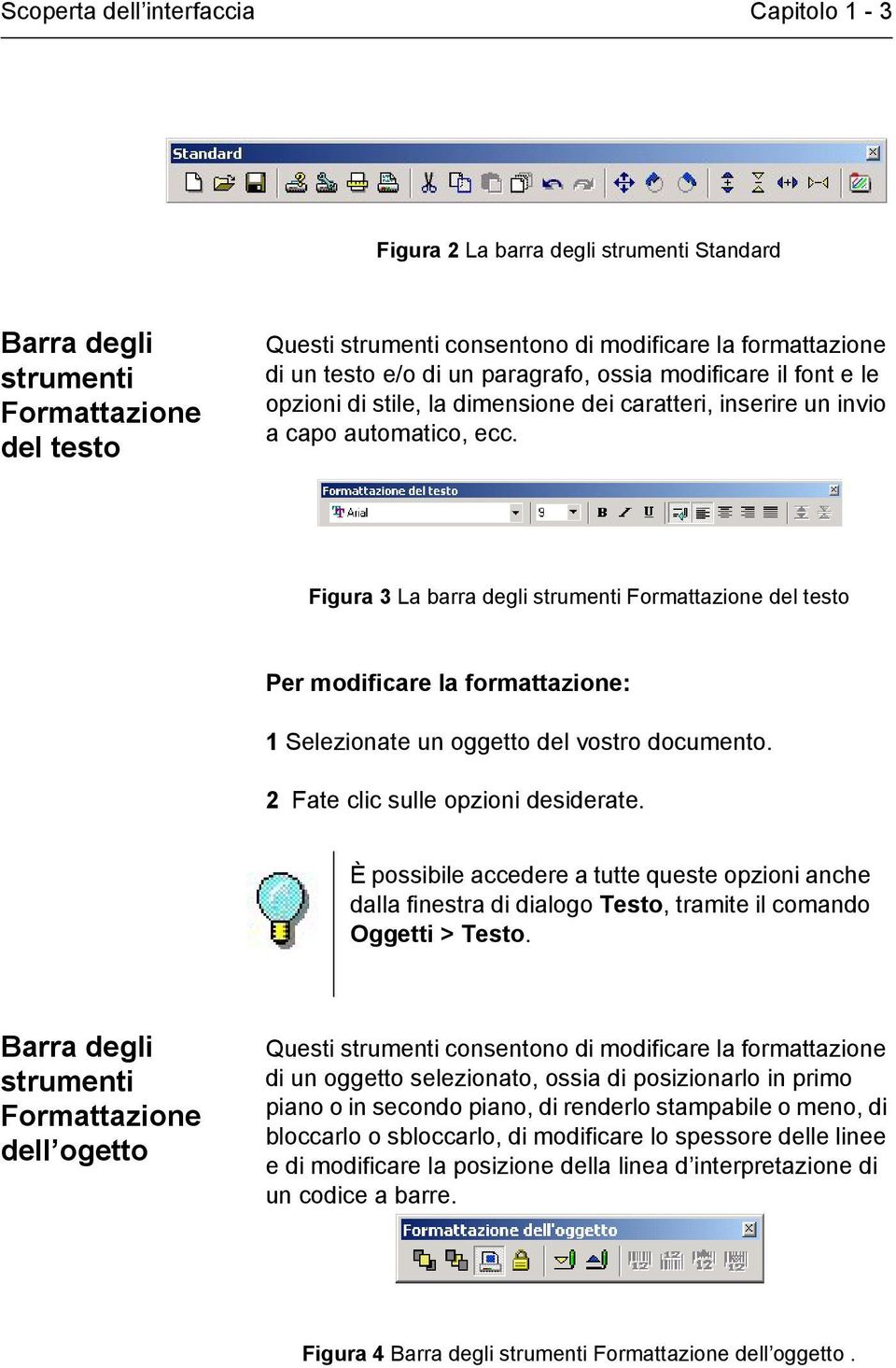 Figura 3 La barra degli strumenti Formattazione del testo Per modificare la formattazione: 1 Selezionate un oggetto del vostro documento. 2 Fate clic sulle opzioni desiderate.