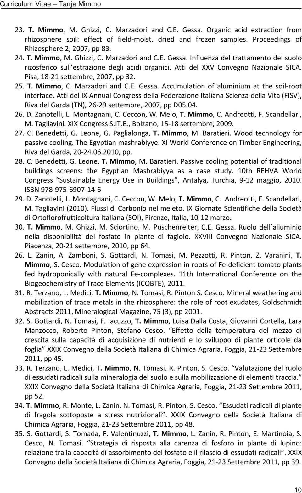 Atti del IX Annual Congress della Federazione Italiana Scienza della Vita (FISV), Riva del Garda (TN), 26 29 settembre, 2007, pp D05.04. 26. D. Zanotelli, L. Montagnani, C. Ceccon, W. Melo, T.