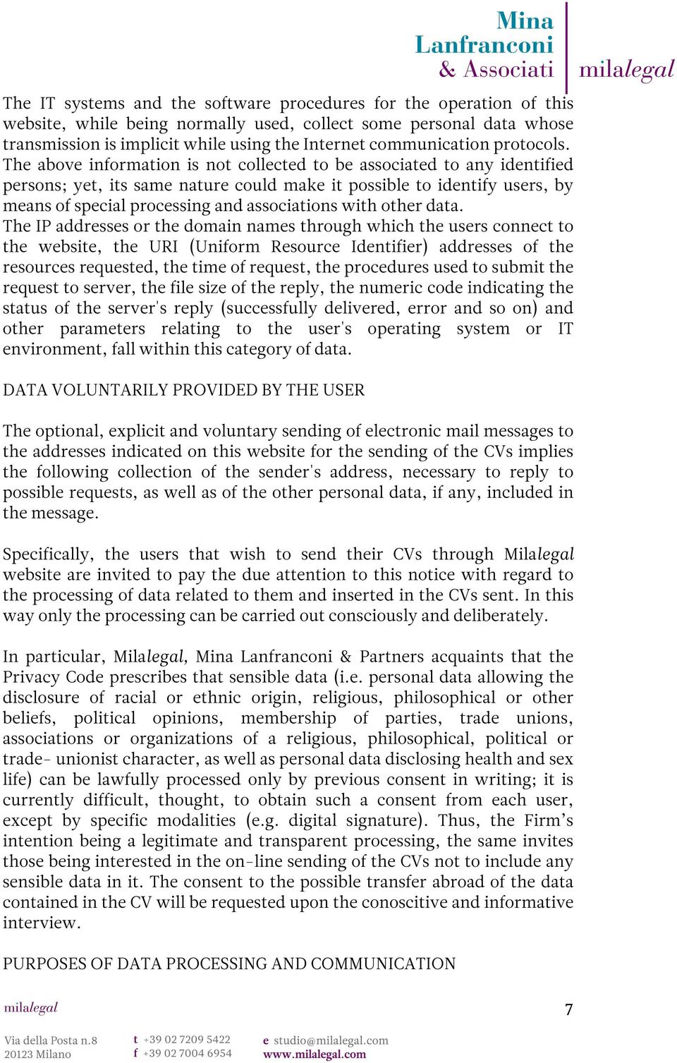 The above information is not collected to be associated to any identified persons; yet, its same nature could make it possible to identify users, by means of special processing and associations with