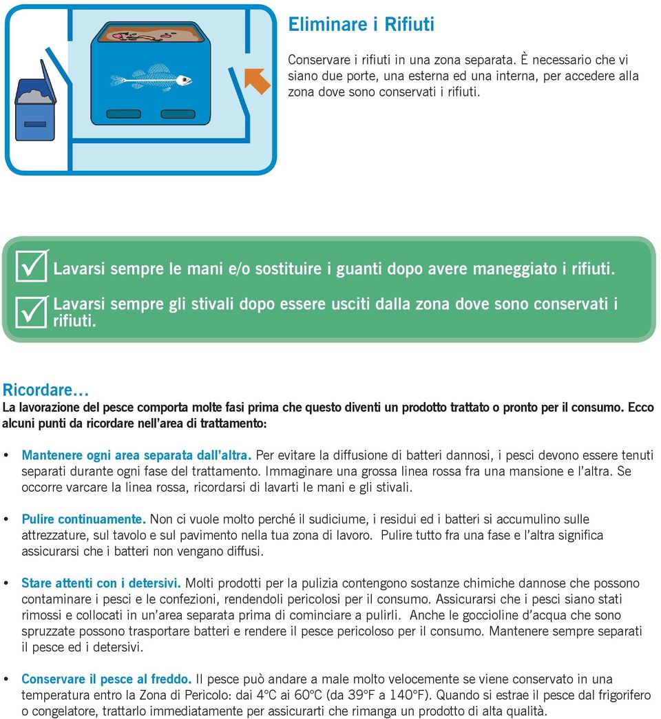 Ricordare La lavorazione del pesce comporta molte fasi prima che questo diventi un prodotto trattato o pronto per il consumo.