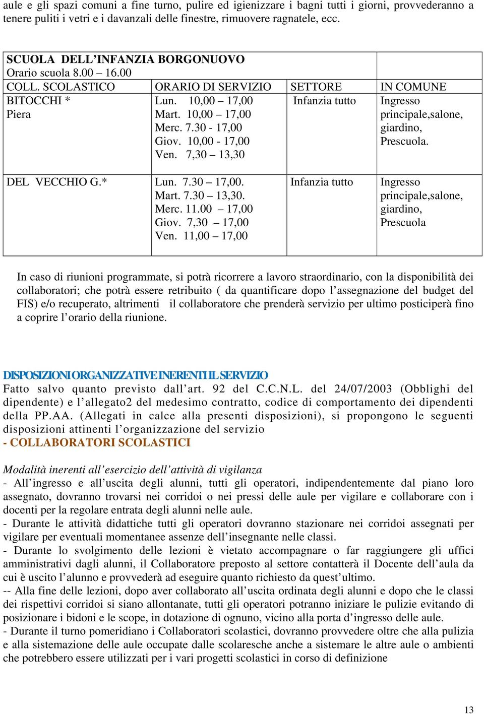 10,00-17,00 Ven. 7,30 13,30 Infanzia tutto Ingresso principale,salone, giardino, Prescuola. DEL VECCHIO G.* Lun. 7.30 17,00. Mart. 7.30 13,30. Merc. 11.00 17,00 Giov. 7,30 17,00 Ven.