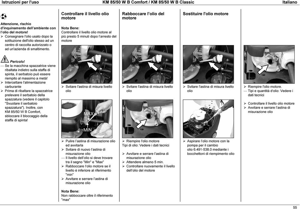 Controllare iivello olio motore al più presto 5 minuti dopo l arresto del motore la macchina spazzatrice viene ribaltata indietro sulla staffa di spinta, il serbatoio può essere riempito al massimo a