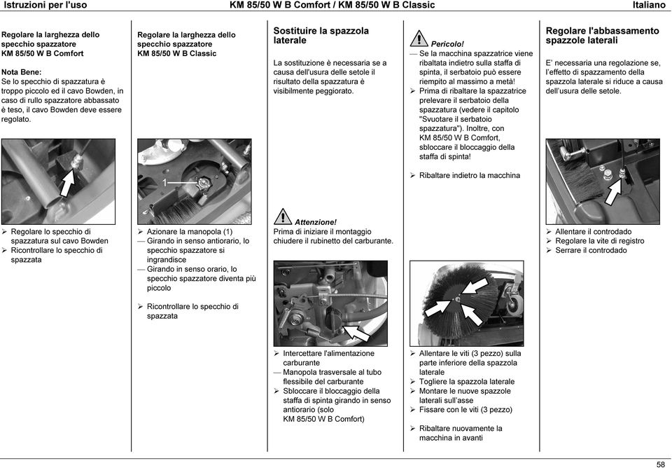 Regolare la larghezza dello specchio spazzatore KM 85/50 W B Classic Sostituire la spazzola laterale La sostituzione è necessaria se a causa dell'usura delle setole il risultato della spazzatura è