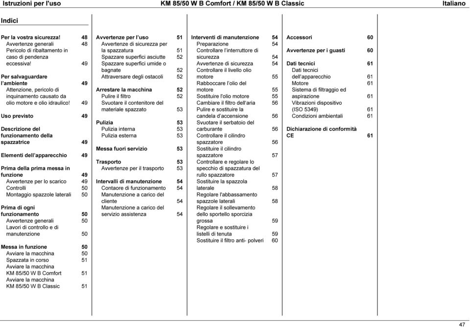 49 Uso previsto 49 Descrizione del funzionamento della spazzatrice 49 Elementi dell apparecchio 49 Prima della prima messa in funzione 49 Avvertenze per lo scarico 49 Controlli 50 Montaggio spazzole