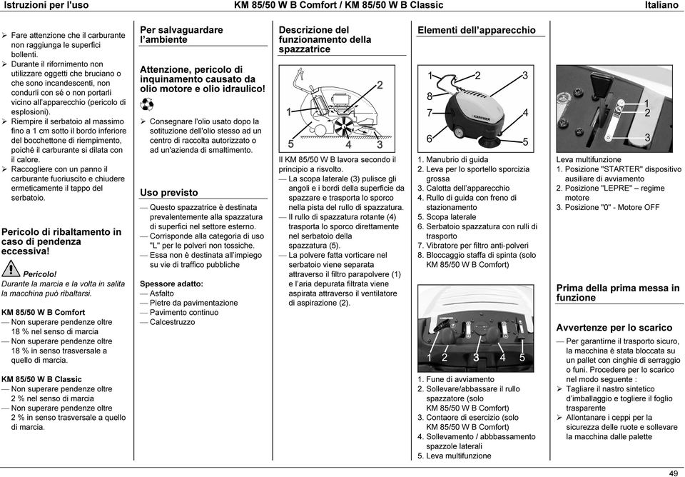 Riempire il serbatoio al massimo fino a 1 cm sotto il bordo inferiore del bocchettone di riempimento, poiché il si dilata con il calore.