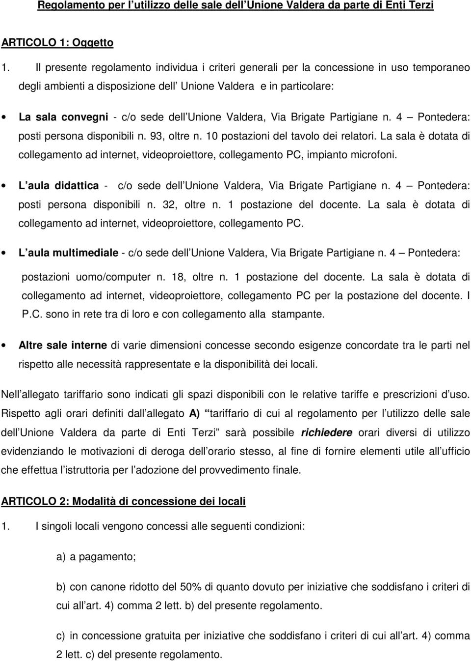 Brigate Partigiane n. 4 Pontedera: posti persona disponibili n. 93, oltre n. 10 postazioni del tavolo dei relatori.