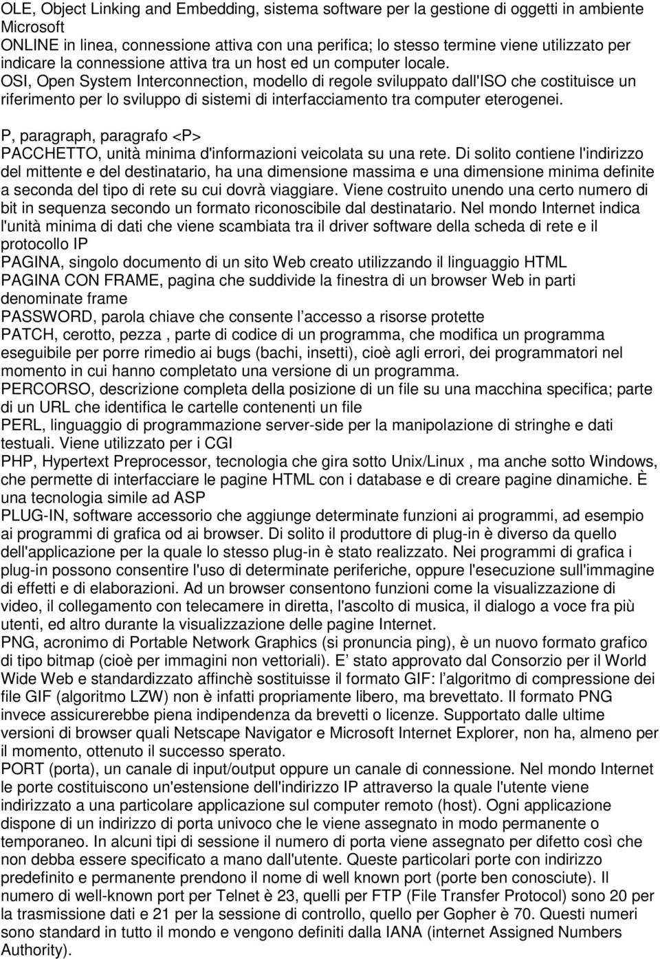 OSI, Open System Interconnection, modello di regole sviluppato dall'iso che costituisce un riferimento per lo sviluppo di sistemi di interfacciamento tra computer eterogenei.