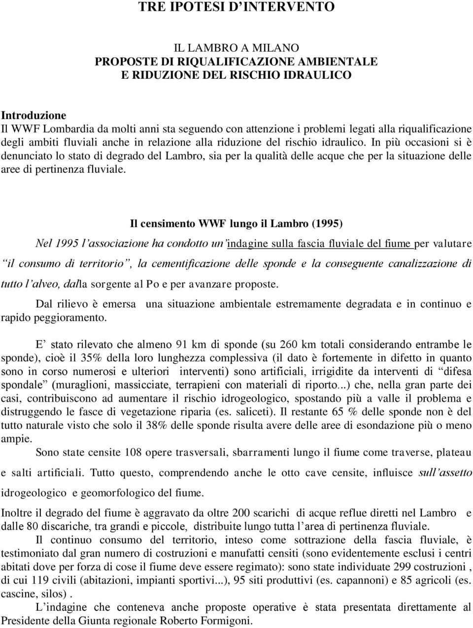 In più occasioni si è denunciato lo stato di degrado del Lambro, sia per la qualità delle acque che per la situazione delle aree di pertinenza fluviale.