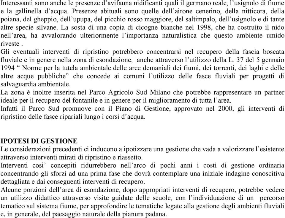 La sosta di una copia di cicogne bianche nel 1998, che ha costruito il nido nell area, ha avvalorando ulteriormente l importanza naturalistica che questo ambiente umido riveste.