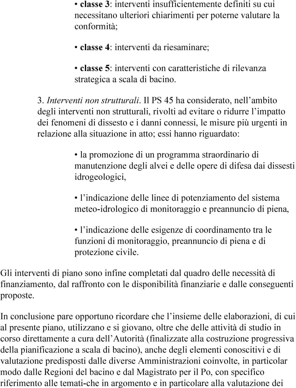 Il PS 45 ha considerato, nell ambito degli interventi non strutturali, rivolti ad evitare o ridurre l impatto dei fenomeni di dissesto e i danni connessi, le misure più urgenti in relazione alla