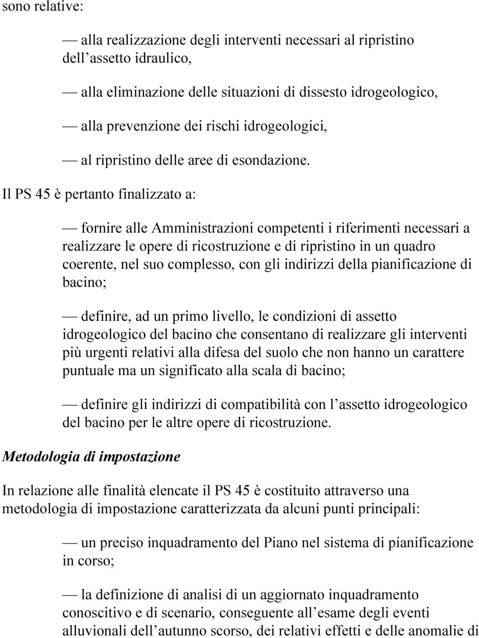 Il PS 45 è pertanto finalizzato a: fornire alle Amministrazioni competenti i riferimenti necessari a realizzare le opere di ricostruzione e di ripristino in un quadro coerente, nel suo complesso, con