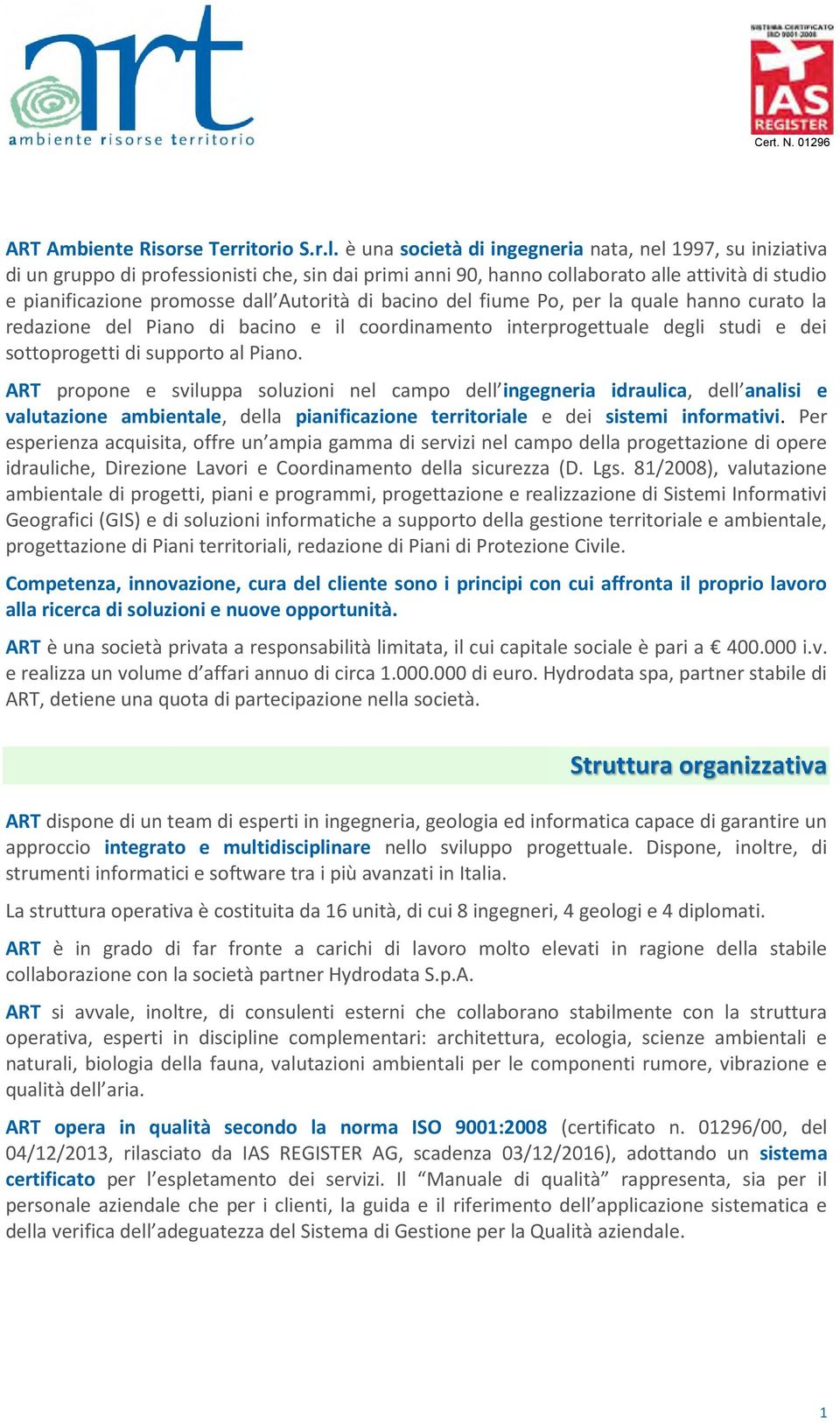 di bacino del, per la quale hanno curato la redazione del Piano di bacino e il coordinamento interprogettuale degli studi e dei sottoprogetti di supporto al Piano.