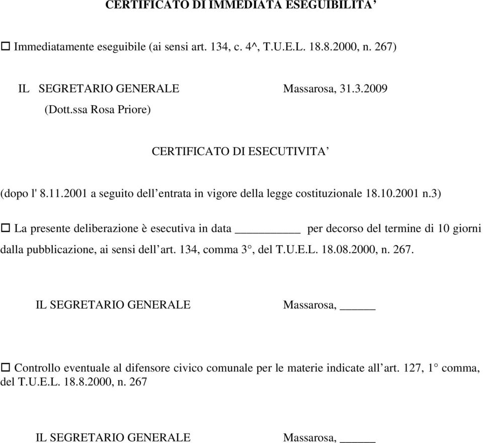 3) La presente deliberazione è esecutiva in data per decorso del termine di 10 giorni dalla pubblicazione, ai sensi dell art. 134, comma 3, del T.U.E.L. 18.08.2000, n.