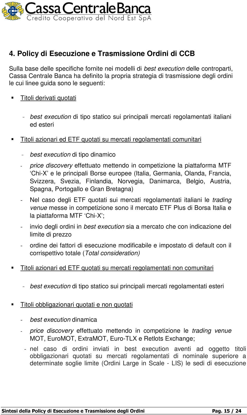 quotati su mercati regolamentati comunitari - best execution di tipo dinamico - price discovery effettuato mettendo in competizione la piattaforma MTF Chi-X e le principali Borse europee (Italia,