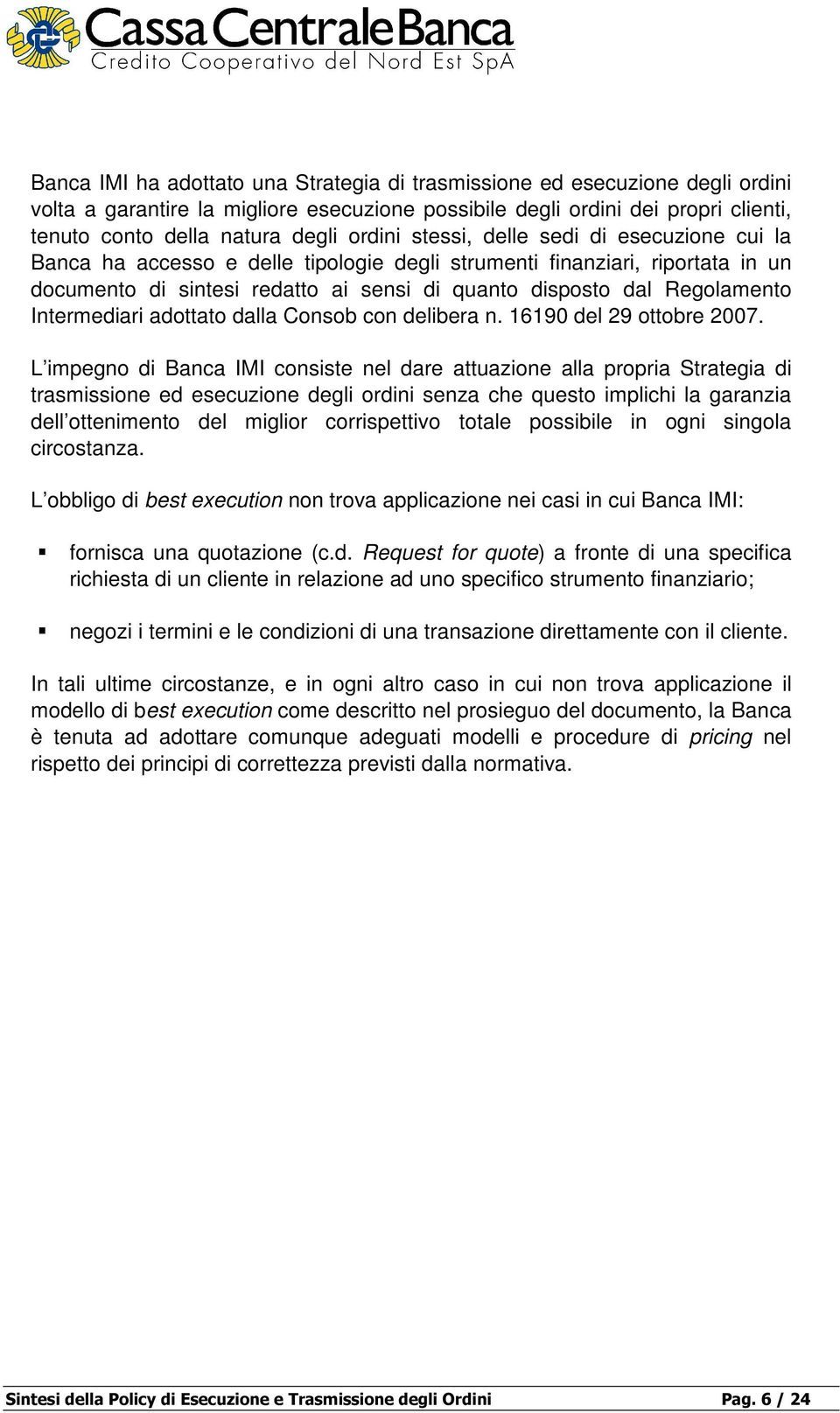 Intermediari adottato dalla Consob con delibera n. 16190 del 29 ottobre 2007.